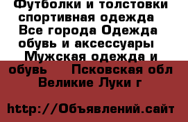 Футболки и толстовки,спортивная одежда - Все города Одежда, обувь и аксессуары » Мужская одежда и обувь   . Псковская обл.,Великие Луки г.